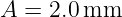 A = 2.0 mm
