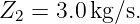 Z2 = 3.0kg/s.
