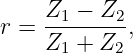 r =  Z1 −-Z2,
     Z1 + Z2
