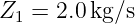Z  =  2.0 kg/s
  1

