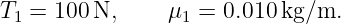 T1 = 100 N,     μ1 =  0.010 kg/m.

