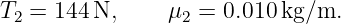 T2 = 144 N,     μ2 =  0.010 kg/m.
