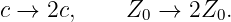 c →  2c,     Z  →  2Z .
              0      0
