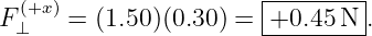   (+x)                 |--------|
F ⊥   =  (1.50 )(0.30) = -+0.45-N-.
