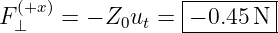   (+x)            |--------|
F ⊥   =  − Z0ut = −-0.45-N--
