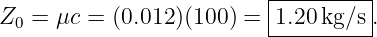                           |---------|
Z0  = μc = (0.012)(100) = |1.20kg/s .
                          ----------
