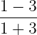 1 −-3-
1 + 3