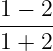1-−-2-
1 + 2