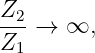 Z2
---→  ∞,
Z1
