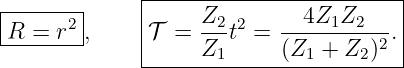               |------------------------|
|------2|     |     Z2-2   --4Z1Z2---- |
-R-=--r- ,    𝒯  =  Z t  = (Z  + Z  )2.|
              -------1--------1----2----
