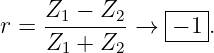                 |---|
r =  Z1-−-Z2-→  |− 1.
     Z1 + Z2    -----
