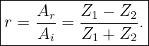 |-------------------|
|   Ar     Z1 − Z2  |
r = --- =  -------. |
-----Ai----Z1 +-Z2---
