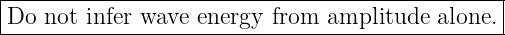 |-----------------------------------------------|
Do--not-infer-wave-energy-from--amplitude-alone.--
