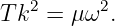 T k2 = μω2.
