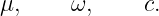 μ,     ω,     c.
