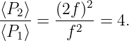             2
⟨P2⟩-= (2f-)-=  4.
⟨P1⟩     f2
