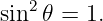 sin2 𝜃 = 1.
