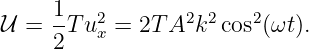      1   2       2  2   2
𝒰 =  -T ux = 2T A k  cos (ωt).
     2
