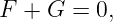 F +  G = 0,
