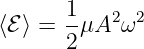       1
⟨ℰ ⟩ = -μA2 ω2
      2
