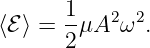 ⟨ℰ ⟩ = 1μA2 ω2.
       2
