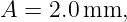 A  = 2.0mm,
