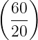 (    )
  60-
  20