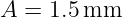 A = 1.5 mm
