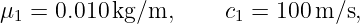 μ1 =  0.010 kg/m,      c1 = 100m/s,
