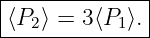 |--------------|
|⟨P2⟩ = 3⟨P1 ⟩. |
---------------
