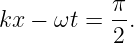 kx − ωt =  π-.
           2
