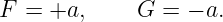 F =  +a,     G =  − a.
