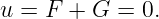 u = F  + G =  0.
