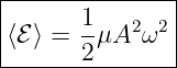 |--------------|
|⟨ℰ ⟩ = 1μA2 ω2 |
-------2--------
