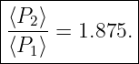 |--------------|
|⟨P2⟩          |
|⟨P-⟩-=  1.875. |
----1----------
