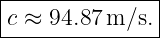 |--------------|
|c ≈ 94.87 m/s. |
----------------
