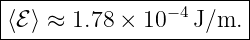 |----------------------|
⟨ℰ ⟩ ≈ 1.78 × 10 −4J/m. |
------------------------
