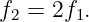 f2 = 2f1.
