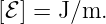 [ℰ] = J/m.
