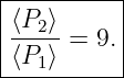 |----------|
|⟨P2⟩-=  9.|
-⟨P1⟩------|
