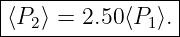 |----------------|
-⟨P2⟩ =-2.50⟨P1⟩.-
