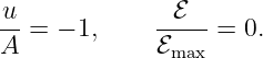 u             ℰ
-- = − 1,     -----= 0.
A             ℰmax
