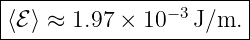 |----------------------|
⟨ℰ ⟩ ≈ 1.97 × 10 −3J/m. |
------------------------
