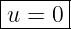 |------|
|u = 0 |
-------
