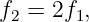 f2 = 2f1,
