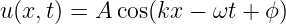 u(x,t) = A cos(kx − ωt + ϕ )
