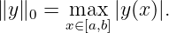 ∥y ∥0 = max  |y(x)|.
        x∈[a,b]
