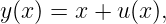 y(x) = x + u(x),
