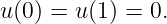 u(0) = u(1) = 0.
