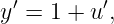  ′        ′
y =  1 + u ,
